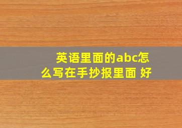 英语里面的abc怎么写在手抄报里面 好